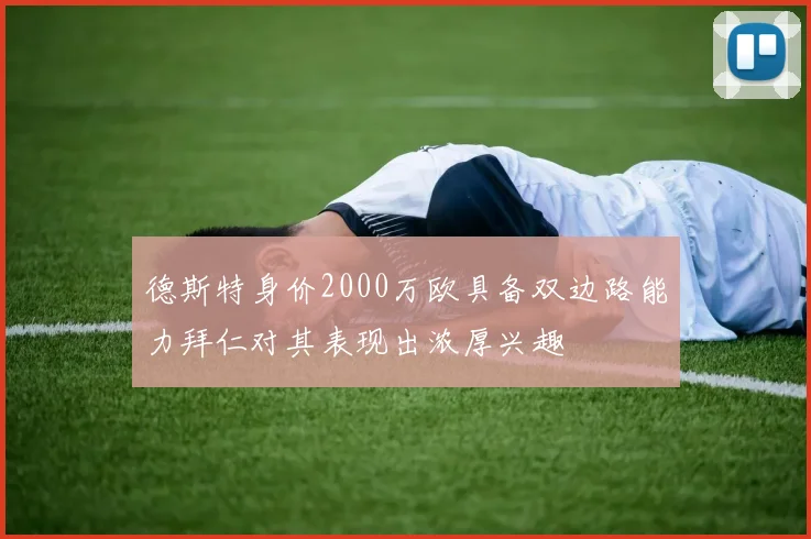 德斯特身价2000万欧具备双边路能力拜仁对其表现出浓厚兴趣