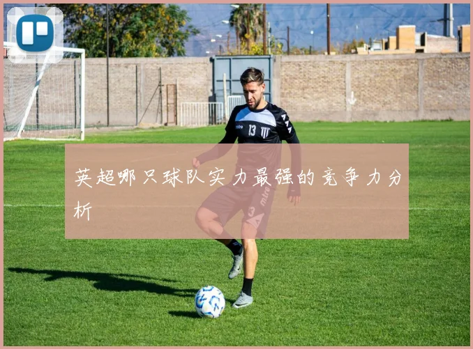 英超哪只球队实力最强的竞争力分析