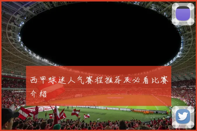 西甲球迷人气赛程推荐及必看比赛介绍
